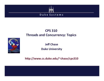 CPS  310    Threads  and  Concurrency:  Topics    Jeff  Chase    Duke