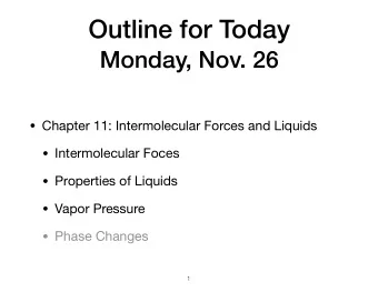 Outline for Today  Monday, Nov. 26  Chapter 11: Intermolecular Forces and Liquids