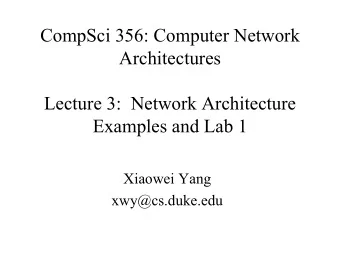 CompSci 356: Computer Network  Architectures  Lecture 3:  Network Architecture  Examples and Lab 1