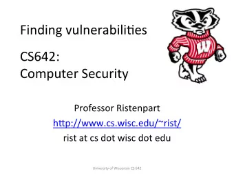 Finding  vulnerabiliFes    CS642:      Computer  Security    Professor