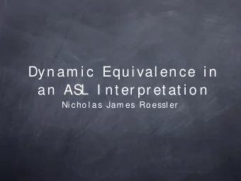 Dyn am i c Equi val en ce i n  an  ASL I nt er pr et at i o n  Ni cho l as Jam es Ro essl er  What