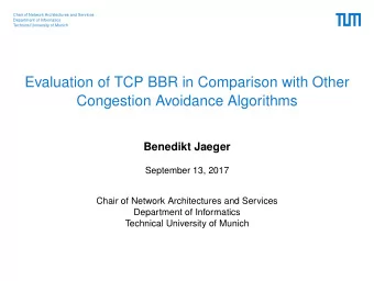 Evaluation of TCP BBR in Comparison with Other  Congestion Avoidance Algorithms  Benedikt Jaeger