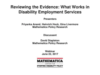 Reviewing the Evidence: What Works in  Disability Employment Services  Presenters  Priyanka Anand,
