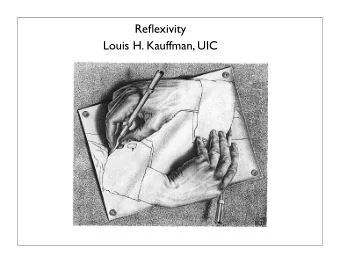 Reflexivity  Louis H. Kauffman, UIC  Reflexivity refers to a relationship between an entity and