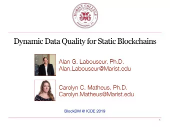 Dynamic Data Quality for Static Blockchains  Alan G. Labouseur, Ph.D.  Alan.Labouseur@Marist.edu