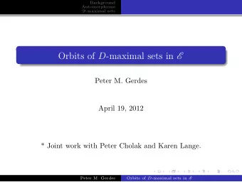 Orbits of D -maximal sets in E  .  Peter M. Gerdes  April 19, 2012  * Joint work with Peter Cholak