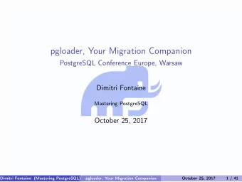 pgloader, Your Migration Companion  PostgreSQL Conference Europe, Warsaw  Dimitri Fontaine