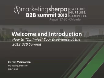 Welcome and Introduction  How to Optimize Your Experience at the  2012 B2B Summit  Dr. Flint