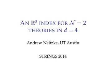 A N R 3 INDEX FOR N = 2 THEORIES IN d = 4  Andrew Neitzke, UT Austin  STRINGS 2014 P REFACE  The