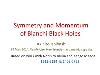 Symmetry and Momentum  of Bianchi Black Holes  Akihiro Ishibashi  24 Mar. 2014, Cambridge, New