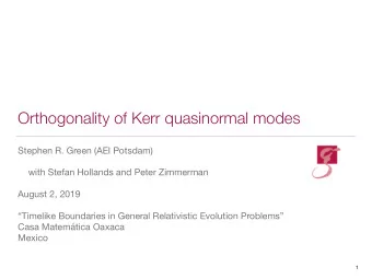 Orthogonality of Kerr quasinormal modes Stephen R. Green (AEI Potsdam) with Stefan Hollands and