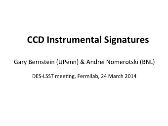 CCD  Instrumental  Signatures    Gary  Bernstein  (UPenn)  &amp;  Andrei