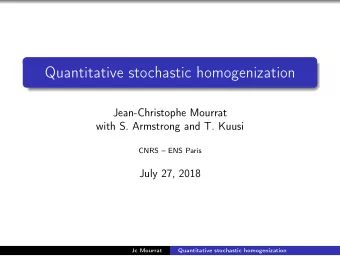Quantitative stochastic homogenization  Jean-Christophe Mourrat  with S. Armstrong and T. Kuusi
