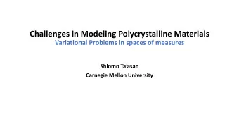 Challenges in Modeling Polycrystalline Materials  Variational Problems in spaces of measures Shlomo