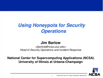 Using Honeypots for Security  Operations  Jim Barlow  &lt;jbarlow@ncsa.uiuc.edu&gt;  Head of