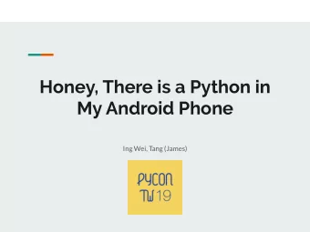 Honey, There is a Python in  My Android Phone  Ing Wei, Tang (James)  About the Title:  It was