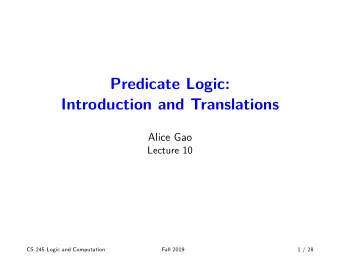 Predicate Logic:  Introduction and Translations  Alice Gao  Lecture 10  CS 245 Logic and