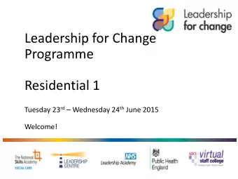 Leadership for Change  Programme  Residential 1 Tuesday 23 rd  Wednesday 24 th June 2015