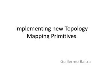 Implementing new Topology  Mapping Primitives  Guillermo Baltra  Prior Work Primitives for