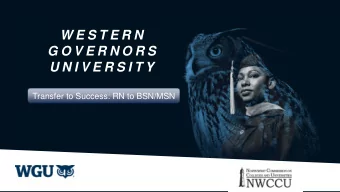 W E S T E R N  G O V E R N O R S  U N I V E R S I T Y  Transfer to Success: RN to BSN/MSN RN-BSN P