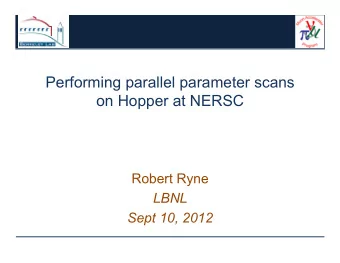 Performing parallel parameter scans  on Hopper at NERSC  Robert Ryne  LBNL  Sept 10, 2012  Bringing