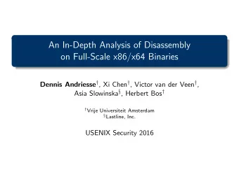 An In-Depth Analysis of Disassembly  on Full-Scale x86/x64 Binaries Dennis Andriesse  , Xi Chen