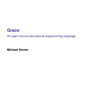 Grace  An open-source educational programming language  Michael Homer  Why?  2  mwh.nz/LCA2015