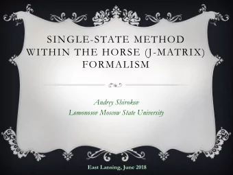 SINGLE-STATE METHOD  WITHIN THE HORSE (J-MATRIX)  FORMALISM  Andrey Shirokov  Lomonosov Moscow