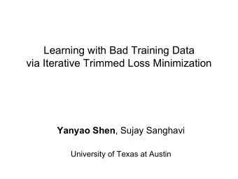 Learning with Bad Training Data  via Iterative Trimmed Loss Minimization Yanyao Shen , Sujay