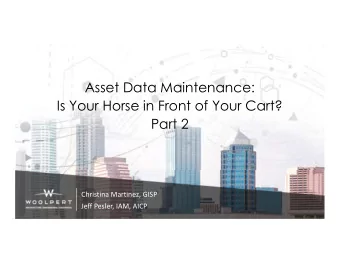 Asset Data Maintenance:  Is Your Horse in Front of Your Cart?  Part 2  Christina Martinez, GISP