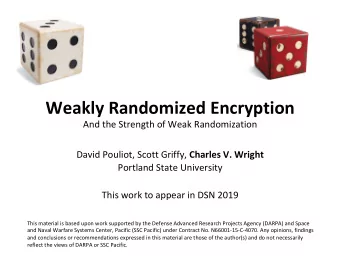 Weakly Randomized Encryption And the Strength of Weak Randomization David Pouliot, Scott Griffy,