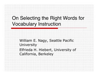 On Selecting the Right Words for  Vocabulary Instruction  William E. Nagy, Seattle Pacific