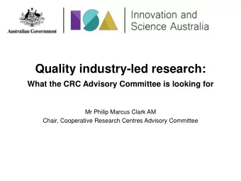 Quality industry-led research:  What the CRC Advisory Committee is looking for  Mr Philip Marcus