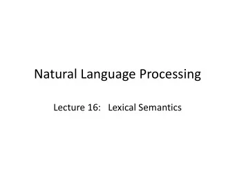 Natural Language Processing  Lecture 16:   Lexical Semantics  The Story Thus Far  So far we have
