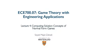 ECE700.07: Game Theory with  Engineering Applications  Lecture 4:  4: Computing Solution Concepts