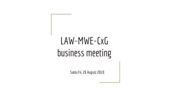 LAW-MWE-CxG  business meeting  Santa Fe, 26 August 2018  Agenda  Feedback from the joint workshop