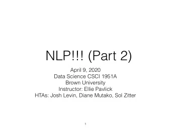 NLP!!! (Part 2)  April 9, 2020  Data Science CSCI 1951A  Brown University  Instructor: Ellie