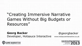 Creating Immersive Narrative  Games Without Big Budgets or  Resources  Georg Backer