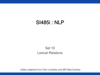 SI485i : NLP  Set 10  Lexical Relations  slides adapted from Dan Jurafsky and Bill MacCartney