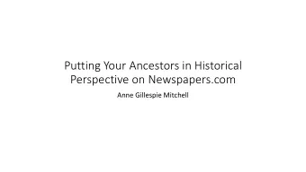 Putting Your Ancestors in Historical  Perspective on Newspapers.com  Anne Gillespie Mitchell  The