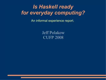 Is Haskell ready  for everyday computing?  An informal experience report.  Jeff Polakow  CUFP 2008
