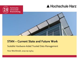 STAN  Current State and Future Work  Scalable Hardware-Aided Trusted Data Management  Nico