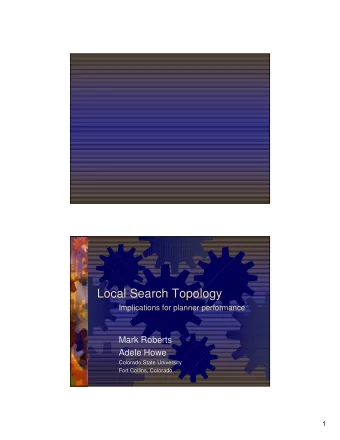 Local Search Topology  Implications for planner performance  Mark Roberts  Adele Howe  Colorado