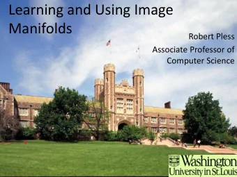 Learning and Using Image  Manifolds  Robert Pless  Associate Professor of  Computer Science  What