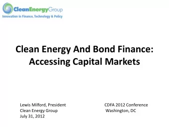 Accessing Capital Markets  Lewis Milford, President  CDFA 2012 Conference  Clean Energy Group