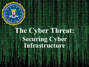 The Cyber Threat:  Securing Cyber  Infrastructure  Overview  What are the FBIs Priorities?