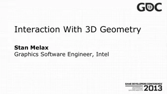 Stan Melax  Graphics Software Engineer, Intel  3D Interaction Happens with Geometric Objects  Rigid