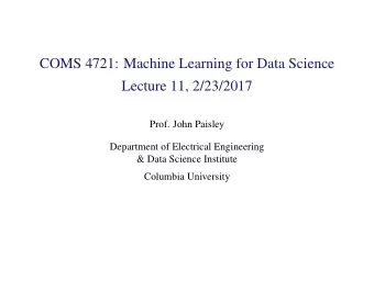 COMS 4721: Machine Learning for Data Science  Lecture 11, 2/23/2017  Prof. John Paisley  Department
