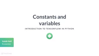 Constants and  variables  IN TRODUCTION  TO TEN S ORF LOW  IN  P YTH ON  Isaiah Hull  Economist