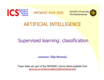 ARTIFICIAL INTELLIGENCE  Supervised learning: classification  Lecturer: Silja Renooij These slides